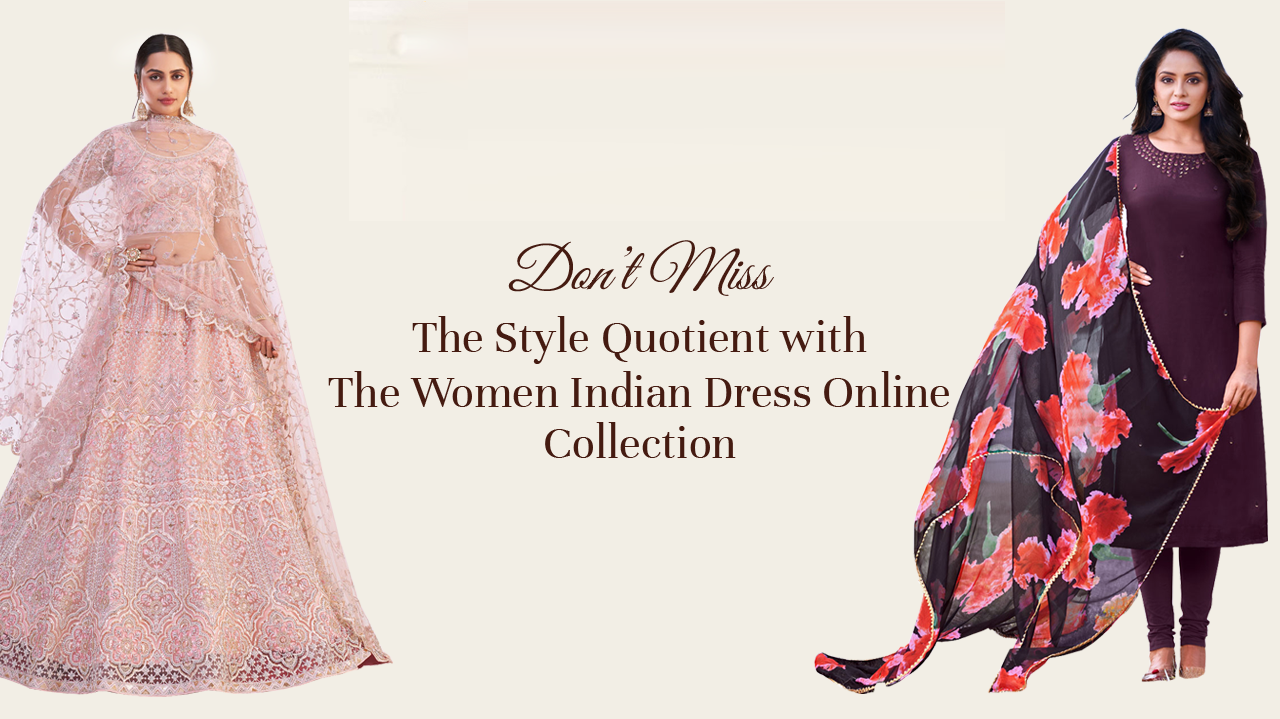 Don’t Miss the Style Quotient with the Women Indian Dress  Online Collection